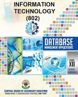 DATABASE MANAGEMENT APPLICATIONS CLASS 12 (INFORMATION TECHNOLOGY-802) A complete book for study as per updated syllabus A skill education book for CBSE/NCERT and State board exam book
