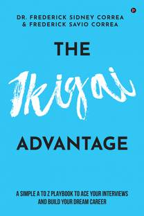 The IKIGAI Advantage  - A Simple A to Z Playbook To Ace Your Interviews And Build Your Dream Career