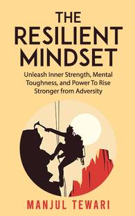 The Resilient Mindset  - Unleash Inner Strength, Mental Toughness, and Power to Rise Stronger from Adversity.