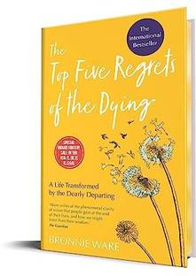 Top Five Regrets Of The Dying : A Life Transformed By The Dearly Departing
