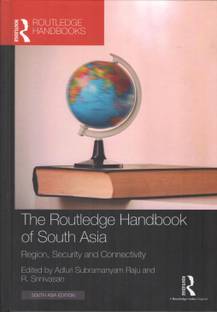 The Routledge Handbook of South Asia: Region, Security and Connectivity