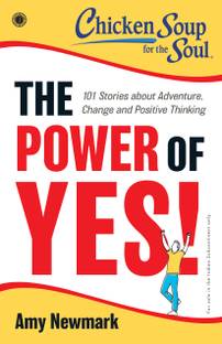 Chicken Soup for the Soul Series: The Power of Yes! : 101 Stories about Adventure, Change and Positive Thinking