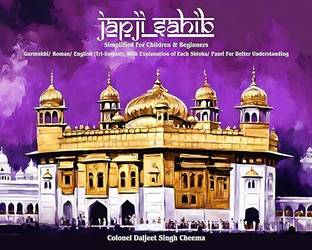 Japji Sahib Simplified For Children and Beginners ; (Gurmukhi/Roman/English (Tri- Lingual), With Explanation of Each Shlok/ Pauri For better Understanding