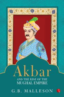 Akbar and the Rise of the Mughal Empire