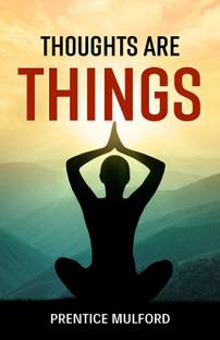 Thoughts are Things by Prentice Mulford {Thoughts are Things: Manifesting Your Desires through the Power of Mind}