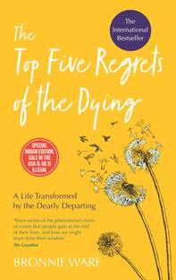 The Top Five Regrets of the Dying  - A Life Transformed by the Dearly Departing