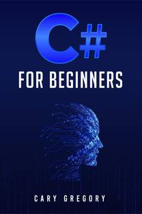 C# for Beginners  - A Complete C# Programming Guide to Getting You Started Right Away! (2022 Crash Course for All)