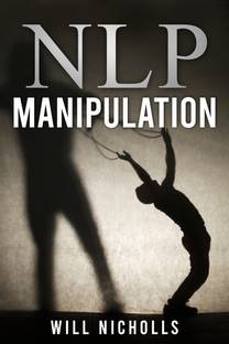 NLP MANIPULATION  - Influencing Others Using Neuro- Linguistic Programming and Emotional Intelligence Use Dark Psychology and Body Language Analysis to Become a Mind Control Master (2022 Guide)