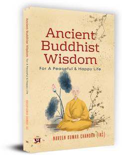 Ancient Buddhist Wisdom for A Peaceful & Happy Life by Naveen Kumar Chandra IAS
