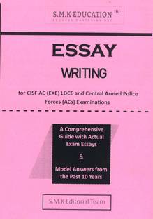 Essay Writing for CISF AC (EXE) LDCE and Central Armed Police Forces (ACs) Examinations (A Comprehensive Guide with Actual Exam Essays and Model Answers from the Past 10 Years)