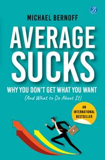 Average Sucks: Why You don't get what you want (And what to do about it) Small Motivational Tools for Big Improvements in Life