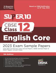 Super 10 CBSE Class 12 English Core 2023 Exam Sample Papers with 2021-22 Previous Year Solved Papers, CBSE Sample Paper & 2020 Topper Answer Sheet | 10 Blueprints for 10 Papers | Solutions with marking scheme |