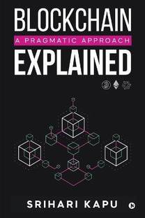 Blockchain Explained  - A Pragmatic Approach