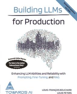 Building LLMs for Production: Enhancing LLM Abilities and Reliability with Prompting, Fine-Tuning, and RAG, Revised & Updated Oct 2024 (Grayscale Indian Edition)