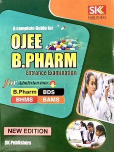 A COMPLETE GUIDE FOR OJEE B.PHARMA ENTRANCE EXAM FOR ADMISSION INTO B.PHARMA BDS BHMS BAMS NEW EDITION 2025 SK PUBLICATIONS