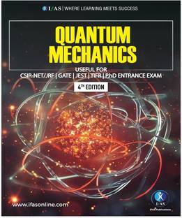 Quantum Mechanics  - Introduction to Quantum Mechanics Theory and Applications | Elements of Quantum Mechanics | Best Seller Quantum Mechanics Physics Book for CSIR NET, GATE, JEST, TIFR, PhD, BSc, MSc & All Competitive Exams Entrance Exam | IFAS Publications