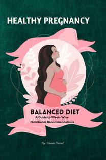 Healthy Pregnancy  - Balanced Diet, A Guide to Week-wise Nutritional Recommendations