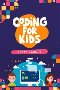 CODING FOR KIDS  - Beginners' Complete And Intuitive Guide To Learning To Code (2022 Crash Course for Newbies)