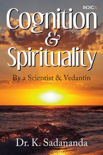 Cognition and Spirituality  - By a Scientist and Vedantin
