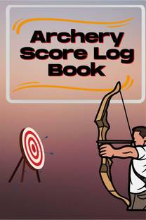 Archery Score Log Book  - Archery Log Book for Athletes and Coaches, Archery Fundamentals Practice Log
