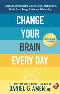 Change Your Brain Every Day: Simple Daily Practices to Strengthen Your Mind, Memory, Moods, Focus, Energy, Habits, and Relationships