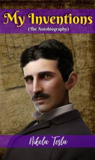 The Autobiography of Nikola Tesla: My Inventions (NIKOLA TESLA All Time Most Demanding Books/Bestseller Classic Collection  - Best Book to Read | All Time Best Seller | Best Books Ever