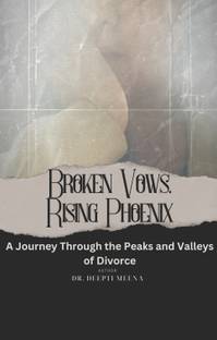 BROKEN VOWS RISING PHOENIX (A Journey Through the Peaks and Valleys of Divorce)