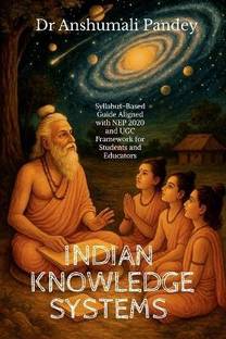 Indian Knowledge Systems  - Syllabus-Based Guide Aligned with NEP and UGC Framework for Students and Educators