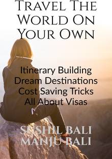 TRAVEL THE WORLD ON YOUR OWN  - ITINERARY BUILDING, DREAM DESTINATIONS, COST SAVING TRICKS, ALL ABOUT VISAS