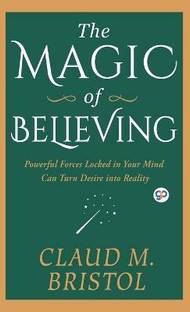 The Magic of Believing  - Powerful Forces Locked in Your Mind Can Turn Desire into Reality