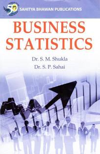 Business Statistics For B.Com (Hons.) IInd Semester of Binod Bihari Mahato Koylanchal University, Nilamber Pitamber University, Ranchi University, St.�Xavier's College�Ranchi & B.Com (Hons.) IVth Semester of Sido Kanhu Murmu University, Vinoba Bhave University