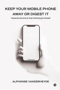 Keep Your Mobile Phone Away or Digest it  - Towards the end of man thinking by himself