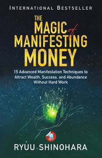 The Magic of Manifesting Money: 15 Advanced Manifestation Techniques to Attract Wealth, Success, and Abundance Without Hard Work