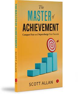 The Master of Achievement: Conquer Fear and Supercharge Your Success