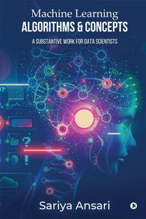 Machine Learning Algorithms and Concepts  - A Substantive Work for Data Scientists