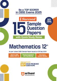 Arihant I- Succeed CBSE 15 Sample Question Papers for Mathematics Class 12th | As per the latest syllabus issued on 5 Sept. 2024 with 50% CBQs & Detailed Explanations with Step Marking