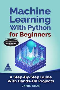 Machine Learning with Python for Beginners: A Step-By-Step Guide with Hands-On Projects (Grayscale Indian Edition)