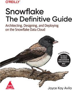 Snowflake: The Definitive Guide - Architecting, Designing, and Deploying on the Snowflake Data Cloud (Grayscale Indian Edition)