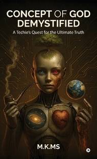 Concept of God Demystified  - A Techie’s Quest for the Ultimate Truth