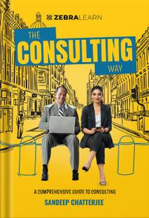 The Consulting Way - A Comprehensive Guide to Consulting by Sandeep Chatterjee | Zebra Learn Books