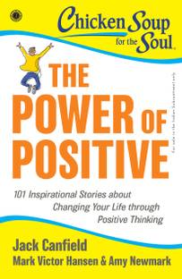 Chicken Soup for the Soul Series: The Power of Positive: 101 Inspirational Stories about Changing Your Life through Positive Thinking