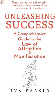 Unleashing Success: A Comprehensive Guide to the Law of Attraction and Manifestation
