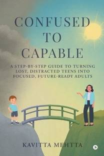 Confused to Capable  - A step-by-step guide to turning lost, distracted teens into focused, future-ready adults