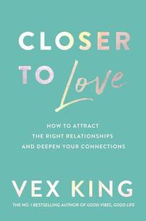 Closer to love how to attract the right relationships and Deepen your connection by Vex King Paperback Latest Edition
