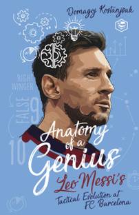 MESSI: Anatomy of a Genius: Leo Messi's Tactical Evolution at FC Barcelona