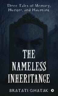 The Nameless Inheritance  - Three Tales of Memory, Hunger, and Haunting