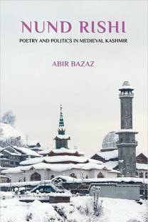 Nund Rishi  - : Poetry and Politics in Medieval Kashmir