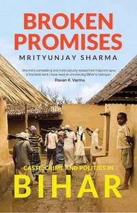 Broken Promises: Caste Crime and Politics in Bihar