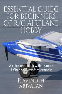 Essential Guide for beginners of RC Airplane Hobby  - A quick read book with basic 4-Channel Aircraft as an example