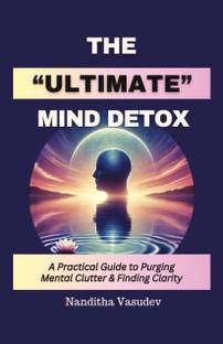 The Ultimate Mind Detox  - A Practical Guide to Purging Mental Clutter & Finding Clarity
